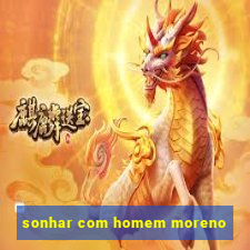 sonhar com homem moreno